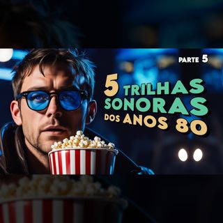 Por Dentro Da Canção #55 | 5 TRILHAS DE FILMES DOS ANOS 80 (Parte 5)
