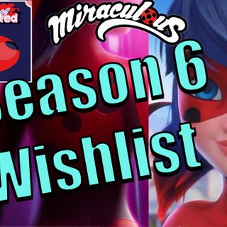 Season 6 Wishlist – Miraculous Ladybug