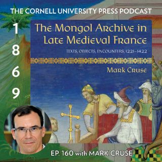 1869, Ep. 160 with Mark Cruse, author of The Mongol Archive in Late Medieval France