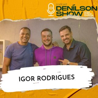 IGOR RODRIGUES | Podcast Denílson Show #111