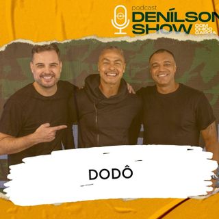 DODÔ | Podcast Denílson Show #118