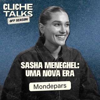 Sasha Meneghel: Uma Nova Era | Cliche Talks #Ep52