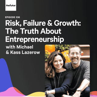 336 - Risk, Failure & Growth: The Truth About Entrepreneurship - With Mike & Kass Lazerow