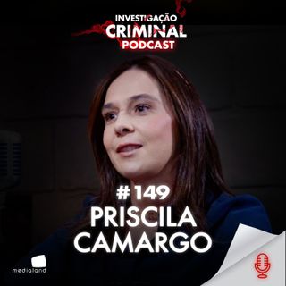 ELEITA UMA DAS MELHORES DELEGADAS DO BRASIL - PRISCILA CAMARGO - INVESTIGAÇÃO CRIMINAL PODCAST #149