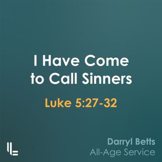 I Have Come To Call Sinners - Luke 5 - Darryl Betts - 1 Sept 2024