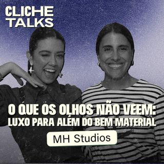 O que os olhos não veem: Luxo para além do bem material com Maria Helena Pessôa de Queiroz | Cliche Talks #ep51