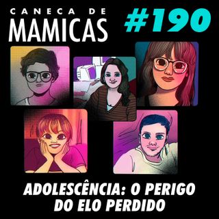 Caneca de Mamicas 190 - Adolescência: O Perigo do Elo Perdido
