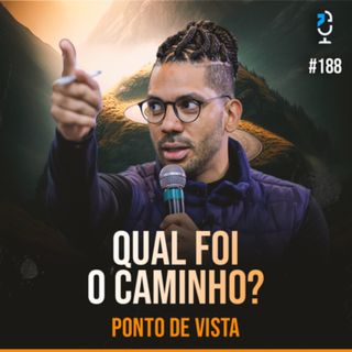 PONTO DE VISTA #188 - QUAL FOI O CAMINHO?