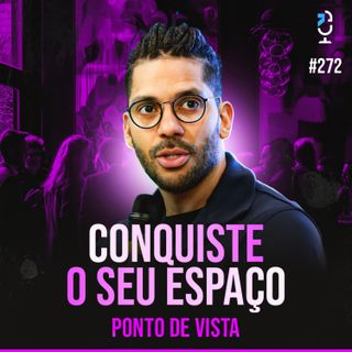 PONTO DE VISTA #272 - CONQUISTE SEU ESPAÇO