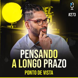 PONTO DE VISTA #273 - PENSANDO A LONGO PRAZO