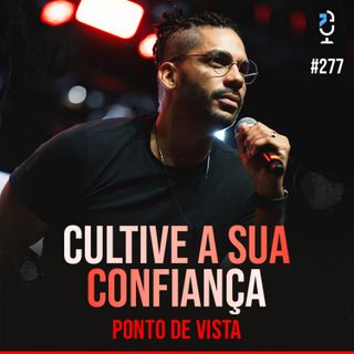 PONTO DE VISTA #277 - CULTIVE SUA CONFIANÇA