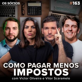 Os Sócios 163 - COMO PAGAR MENOS IMPOSTOS? (com Victor Oliveira e Vitor Scaramelo)