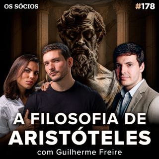 Os Sócios 178 - A FILOSOFIA DE ARISTÓTELES (com Guilherme Freire)