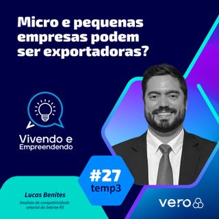 T3:EP 27 - Micro e pequenas empresas podem ser exportadoras? com Lucas Benites