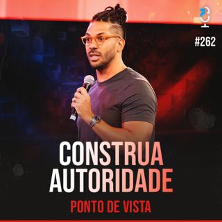 PONTO DE VISTA #274 - CONSTRUA AUTORIDADE