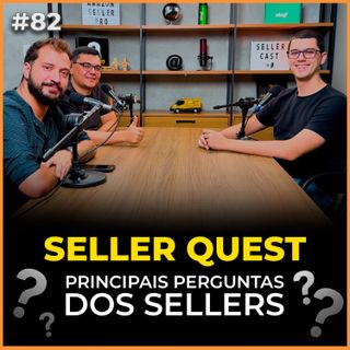 SELLER QUEST - AS PRINCIPAIS PERGUNTAS DOS SELLERS DE MARKETPLACES - Seller cast #82