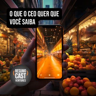 LIVRO “O que o CEO quer que você saiba:” Como um Vendedor de Frutas e um CEO Usam os Mesmos Princípios