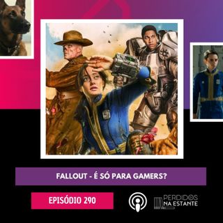 290 - Fallout - É só para gamers?