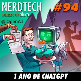 NerdTech 94 - 1 ano de ChatGPT