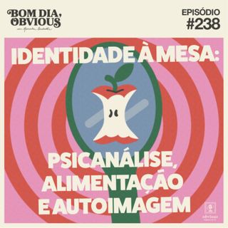 #238/identidade à mesa: psicanálise, alimentação e autoimagem, com Luciana Saddi