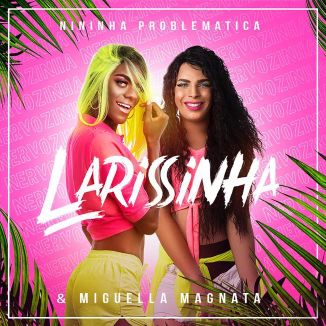Foto da capa: Larissinha - Nininha Problemática & Miguella Magnata