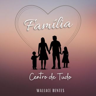 Foto da capa: Família, Centro de Tudo