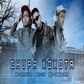 Foto da capa: Chupa Xoxota - MC Di Magrin - MC Trovão MC 2K