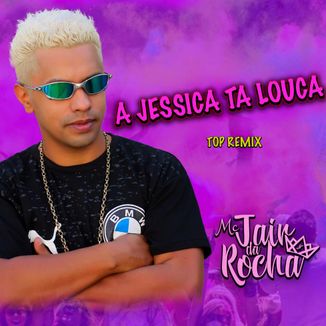 Foto da capa: Mc Jair Da Rocha - A Jessica Ta Louca ( Top Remix)