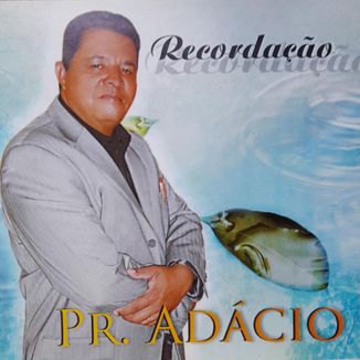 Foto da capa: PASTOR ADÁCIO NASCIMENTO RECORDAÇÃO Vol 07