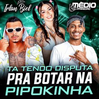 Foto da capa: Ta Tendo Dispulta pra Botar na Pipokinha - Medio Paredão feat Irlan Biel