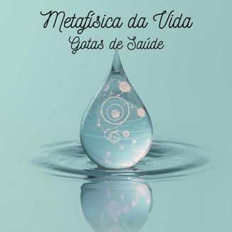 Foto da capa: Metafísica da vida - Gotas de Saúde