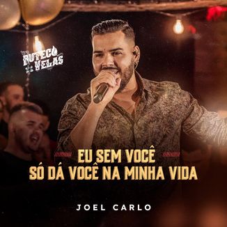 Foto da capa: Eu Sem Você, Só Da Você Na Minha Vida - Joel Carlo