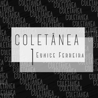 Foto da capa: Coletânea 1- Eunice Ferreira