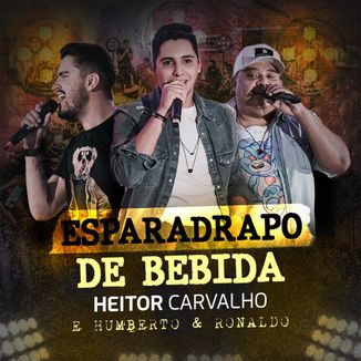 Foto da capa: Esparadrapo de Bebida - Heitor Carvalho feat Humberto e Ronaldo