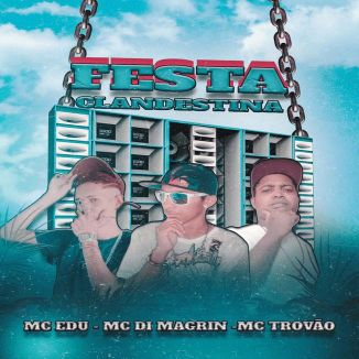 Foto da capa: Festa Clandestina - MC Di Magrin - MC Trovão - MC Edu