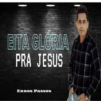 Foto da capa: Eita Glória Pra Jesus - Ennos Passos