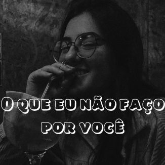Foto da capa: O Que Eu Não Faço Por Você