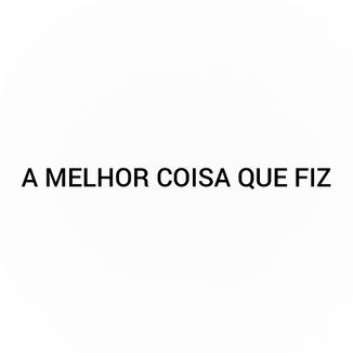 Foto da capa: A Melhor Coisa que fiz