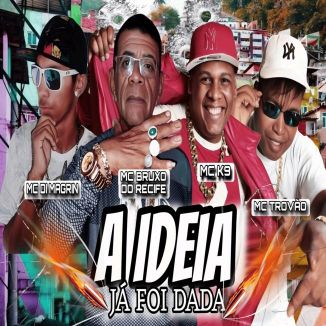 Foto da capa: A Ideia Já Foi Dada - MC Bruxo do Recife - MC K9 - MC Trovão - MC Di Magrin