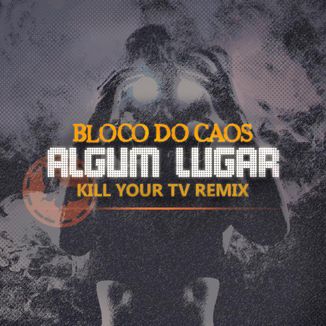 Foto da capa: Algum Lugar (Kill Your TV Remix)