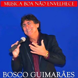 Foto da capa: Bosco Guimarães ( Música Boa Não Envelhece )