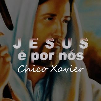 Foto da capa: Jesus é por nós - Chico Xavier