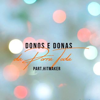 Foto da capa: Donas E Donos da Porra Toda (Ft.HitMaker)