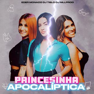 Foto da capa: Dj Tielo, Dj Nill Prod, Eder Monaco - Princesinha Apocaliptica