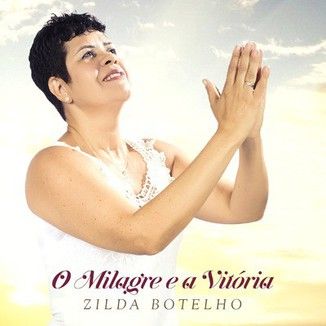 Foto da capa: O Milagre e a Vitória - Zilda Botelho - Louvando ao Senhor