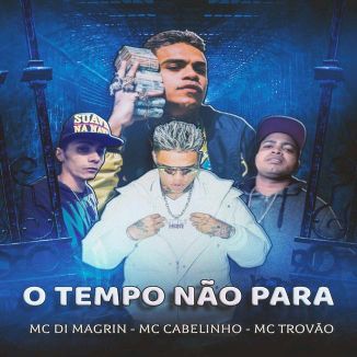 Foto da capa: O Tempo Não Para - MC Di Magrin - MC Cabelinho - MC Trovão