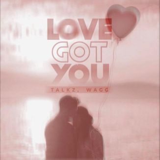 Foto da capa: Talkz, WAGG - Love Got You