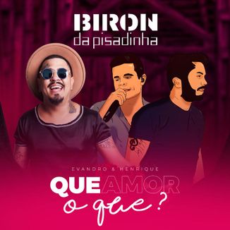 Foto da capa: Que Amor O Que? - Biron da Pisadinha Feat Evandro e Henrique