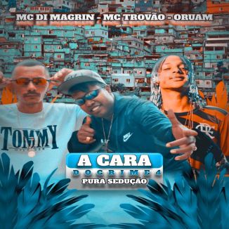 Foto da capa: A Cara do Crime 4 Pura Sedução - Oruam - MC Di Magrin - MC Trovão