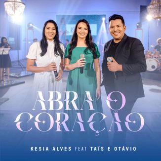 Foto da capa: Abra o Coração - Kesia Alves feat Tais e Otavio